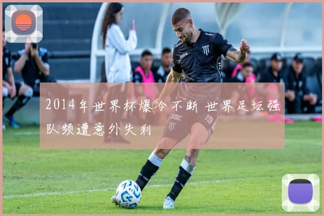 2014年世界杯爆冷不断 世界足坛强队频遭意外失利