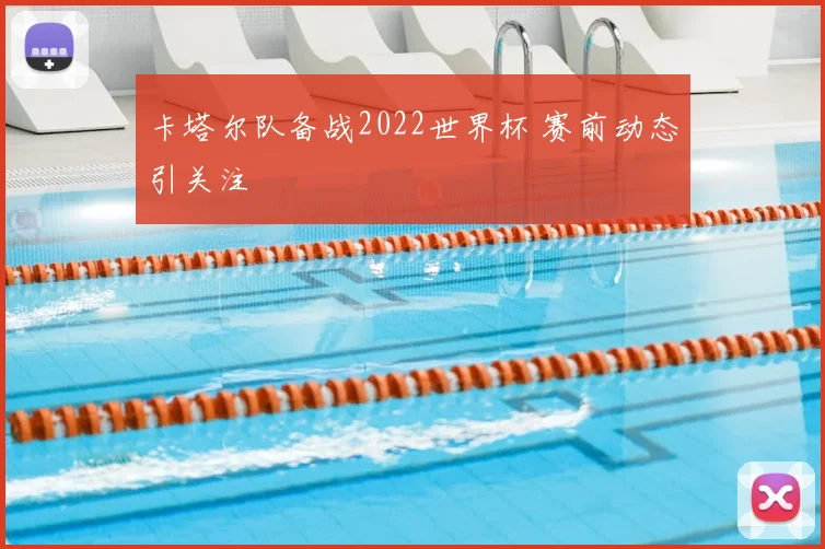 卡塔尔队备战2022世界杯 赛前动态引关注