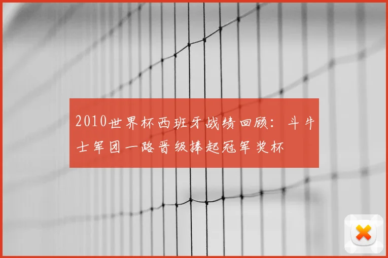 2010世界杯西班牙战绩回顾:斗牛士军团一路晋级捧起冠军奖杯