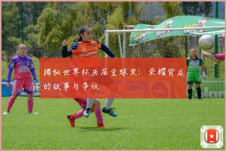 揭秘世界杯历届金球奖:荣耀背后的故事与争议