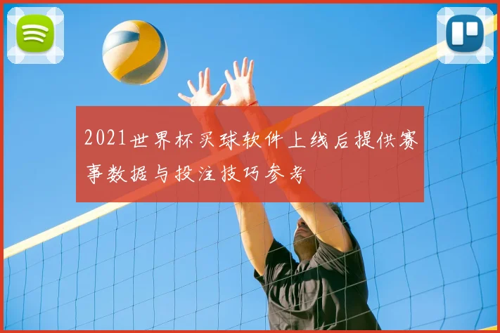 2021世界杯买球软件上线后提供赛事数据与投注技巧参考