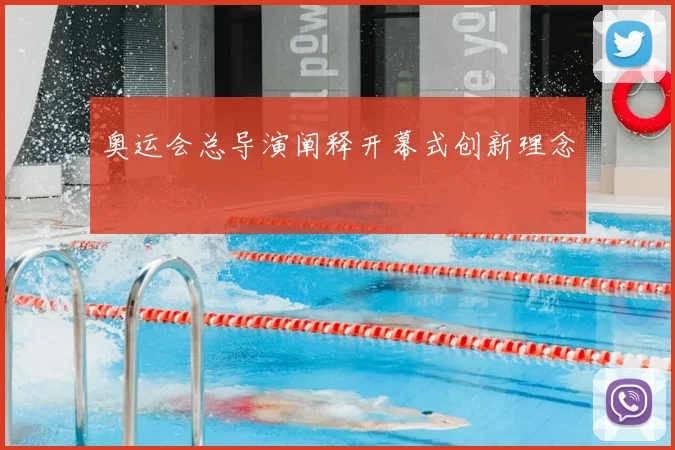 奥运会总导演阐释开幕式创新理念